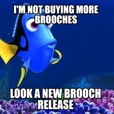 Meme Creator - Funny I'm not buying more brooches Look a new brooch ...