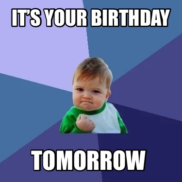 Meme Creator - Funny It’s your birthday Tomorrow Meme Generator at ...