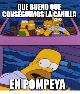 Meme Creator - Funny Que bueno que conseguimos la canilla En pompeya ...