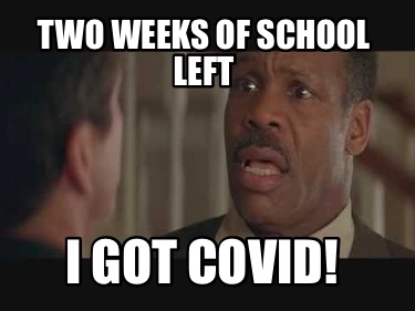 two-weeks-of-school-left-i-got-covid