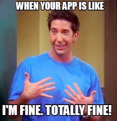 Meme Creator - Funny When Your App is like I'm Fine. Totally Fine! Meme ...