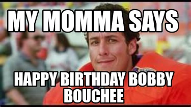 Meme Creator - Funny My Momma says Happy birthday Bobby Bouchee Meme ...