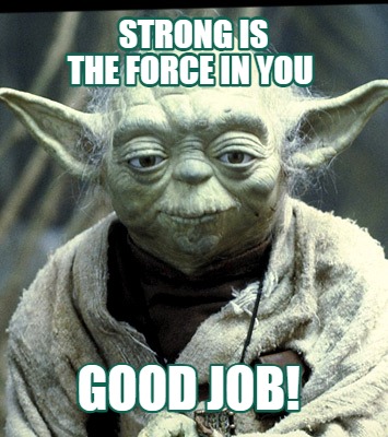 Meme Creator - Funny strong is the force in you good job! Meme ...