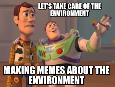 Meme Creator - Funny let's take care of the environment making memes ...