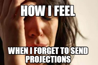 Meme Creator - Funny How I feel When I forget to send projections Meme ...