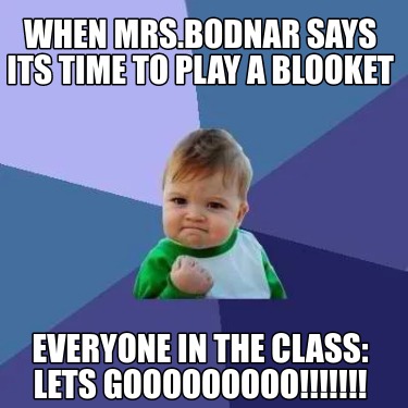 Meme Creator - Funny When Mrs.Bodnar says its time to play a Blooket ...