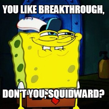 Meme Creator - Funny you like breakthrough, don't you, squidward? Meme ...