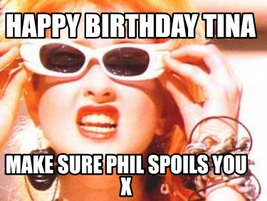 happy-birthday-tina-make-sure-phil-spoils-you-x