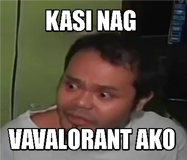 Meme Creator - Funny KASI NAG VAVALORANT AKO Meme Generator at ...