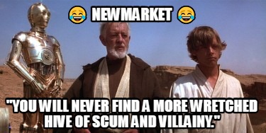 -newmarket-you-will-never-find-a-more-wretched-hive-of-scum-and-villainy