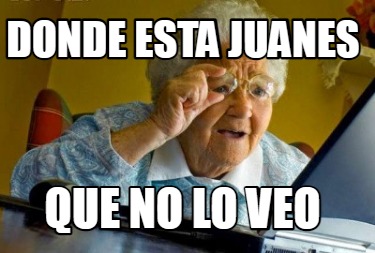 Meme Creator - Funny Donde esta juanes Que no lo veo Meme Generator at ...