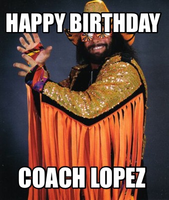 Happy Birthday Brother Macho Man Meme Creator - Funny Happy Birthday Coach Meme Generator At Memecreator.org!