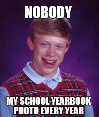 Meme Creator - Funny nobody my school yearbook photo every year Meme ...