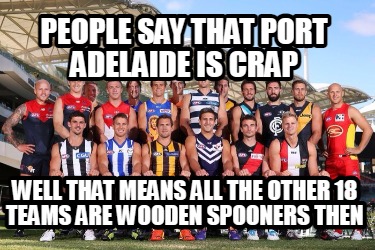 people-say-that-port-adelaide-is-crap-well-that-means-all-the-other-18-teams-are