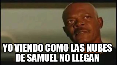 Meme Creator Funny Yo Viendo Como Las Nubes De Samuel No Llegan Meme