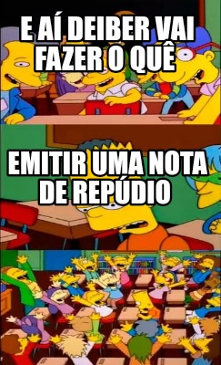 Meme Creator - Funny E aí Deiber vai fazer o quê Emitir uma nota de ...