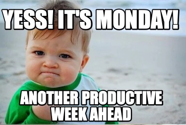 Meme Creator - Funny Yess! It's Monday! Another productive week ahead ...