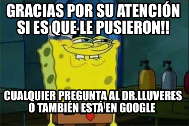 Meme Creator Funny Gracias por su atención si es que le pusieron Cualquier pregunta al Dr