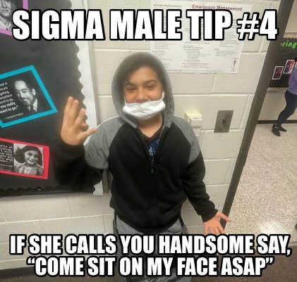 Meme Creator - Funny SIGMA MALE TIP #4 IF SHE CALLS YOU HANDSOME SAY ...