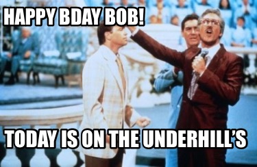 Meme Creator - Funny Happy Bday Bob! Today is on the Underhill’s Meme ...