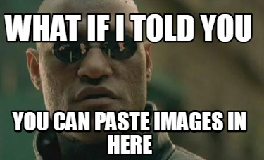 Meme Creator - Funny what if I told you you can paste images in here ...