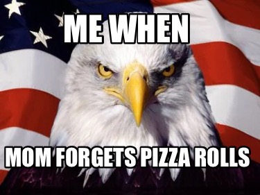 Meme Creator - Funny Me when Mom forgets pizza rolls Meme Generator at ...