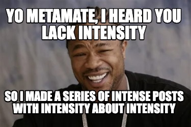 Meme Creator - Funny Yo MetaMate, I heard you lack intensity So I made ...