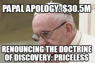 papal-apology-30.5m-renouncing-the-doctrine-of-discovery-priceless
