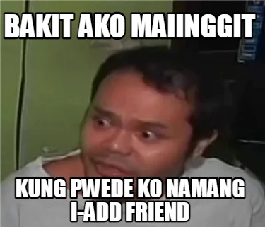 Meme Creator - Funny Bakit ako maiinggit kung pwede ko namang i-add ...