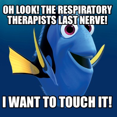 Meme Creator - Funny Oh look! The respiratory therapists last nerve! I ...