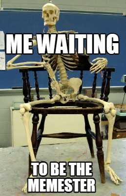 Meme Creator - Funny Me waiting To be the memester Meme Generator at ...