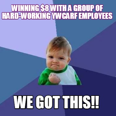 Meme Creator - Funny Winning $8 with A Group of Hard-Working YWCARF ...