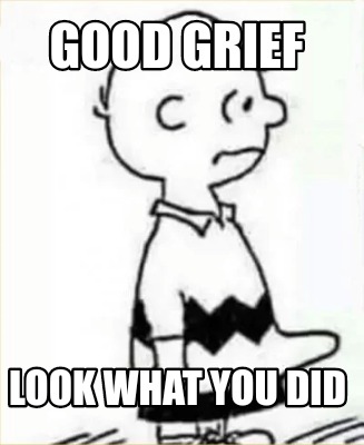 Meme Creator Funny Good Grief Look What You Did Meme Generator At Memecreator Org