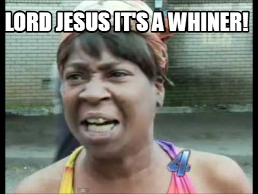 Meme Creator - Funny Lord Jesus it's a Whiner! Meme Generator at ...