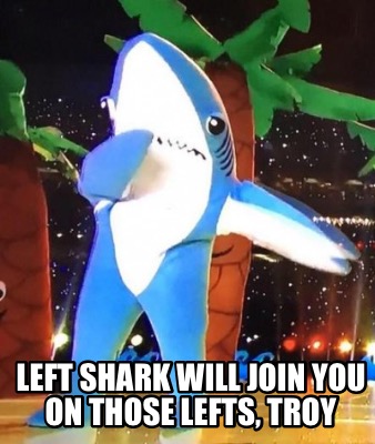 left-shark-will-join-you-on-those-lefts-troy