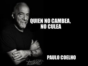 Meme Creator - Funny Quien no cambea, No culea Paulo Coelho Meme ...