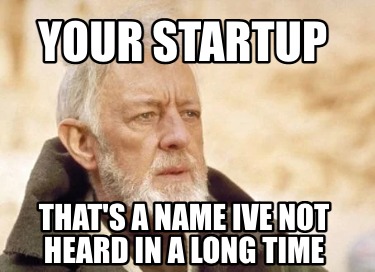 Meme Creator - Funny your startup that's a name ive not heard in a long ...