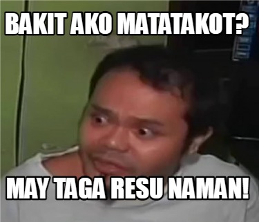 Meme Creator Funny Bakit Ako Matatakot May Taga Resu Naman Meme Generator At Memecreator Org