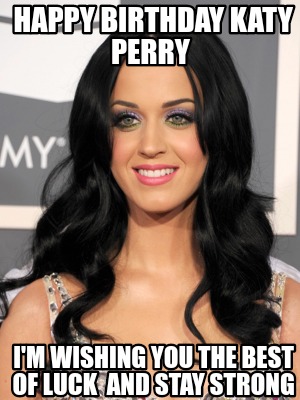 happy-birthday-katy-perry-im-wishing-you-the-best-of-luck-and-stay-strong
