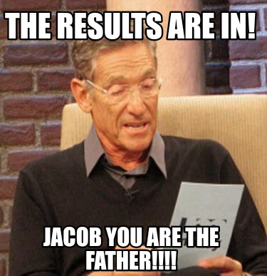 Meme Creator Funny The Results Are In Jacob You Are The Father Meme Generator At