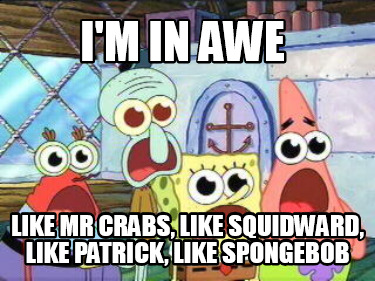 Meme Creator - Funny I'm in awe Like Mr Crabs, like Squidward, Like ...