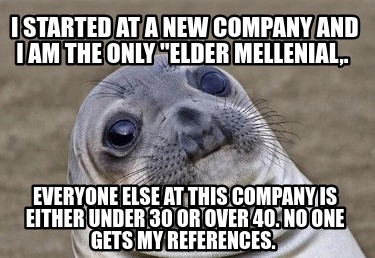 Meme Creator - Funny I started at a new company and I am the ONLY ...