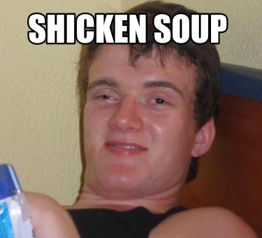 Meme Creator Funny Shicken Soup Meme Generator At Memecreator Org