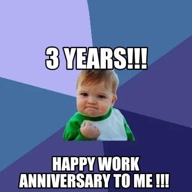 Meme Creator - Funny 3 years!!! Happy Work Anniversary to me !!! Meme ...