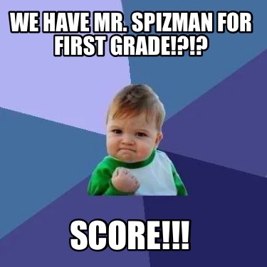 Meme Creator - Funny We have Mr. Spizman for FIRST grade!?!? SCORE ...