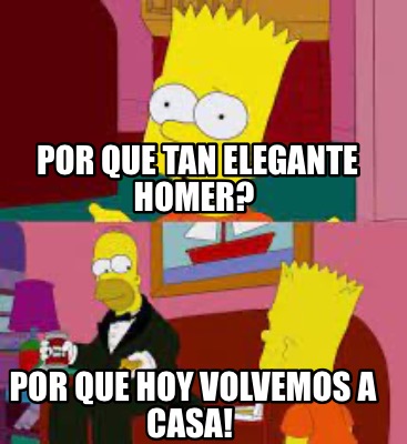 Meme Creator Funny Por Que Tan Elegante Homer Por Que Hoy Volvemos A