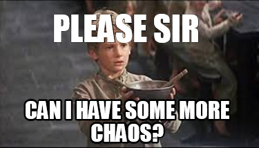 Meme Creator - Funny Please sir Can i have some more chaos? Meme ...