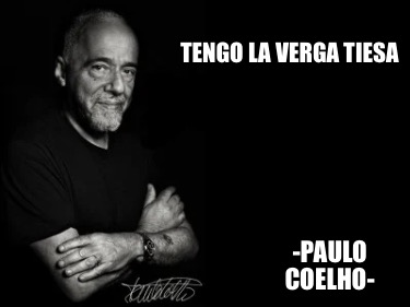 Meme Creator - Funny TENGO LA VERGA TIESA -Paulo coelho- Meme Generator ...