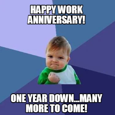 Meme Creator - Funny Happy Work Anniversary! One year down...many more ...