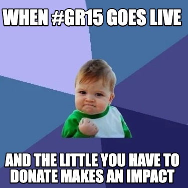 Meme Creator - Funny When #GR15 goes live And the little you have to ...